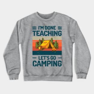 Im Done Teaching Lets Go Camping Crewneck Sweatshirt